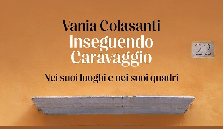 Inseguendo Caravaggio. Nei suoi luoghi e nei suoi quadri